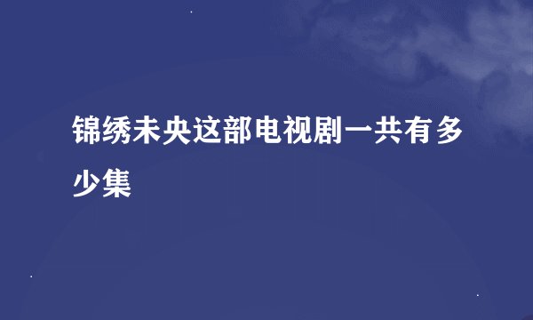 锦绣未央这部电视剧一共有多少集