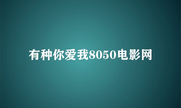 有种你爱我8050电影网