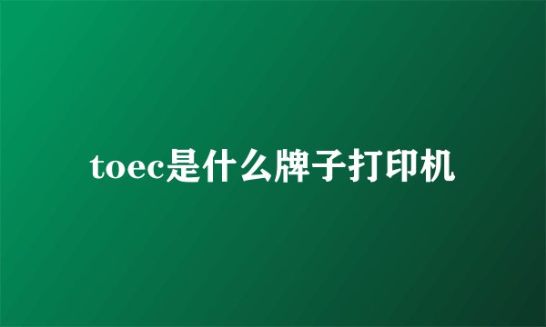 toec是什么牌子打印机