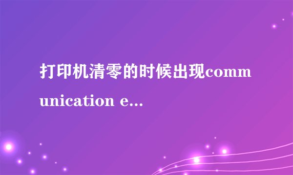打印机清零的时候出现communication error