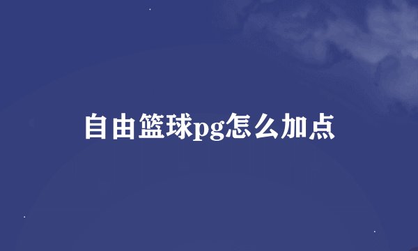 自由篮球pg怎么加点