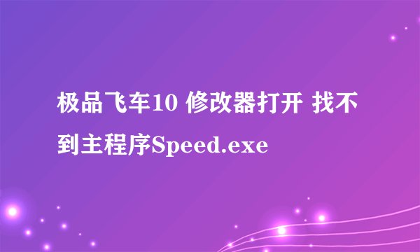 极品飞车10 修改器打开 找不到主程序Speed.exe