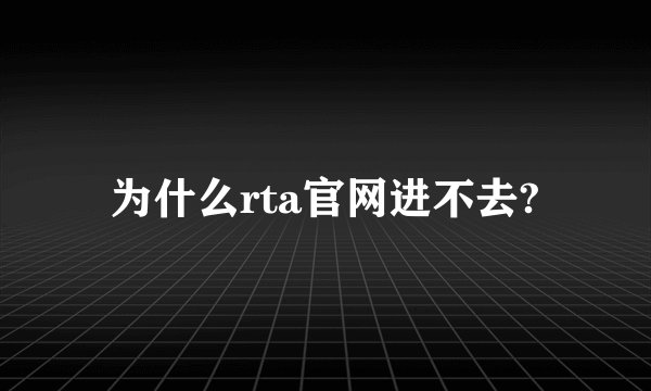 为什么rta官网进不去?