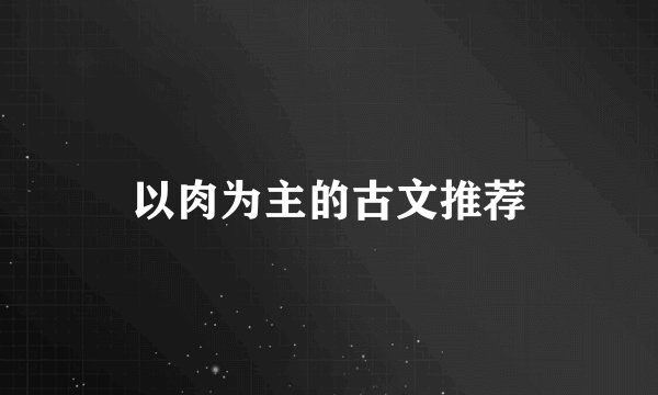 以肉为主的古文推荐