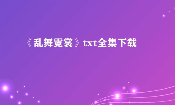 《乱舞霓裳》txt全集下载