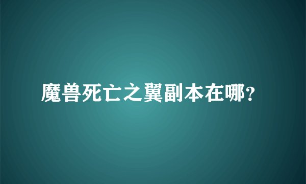 魔兽死亡之翼副本在哪？