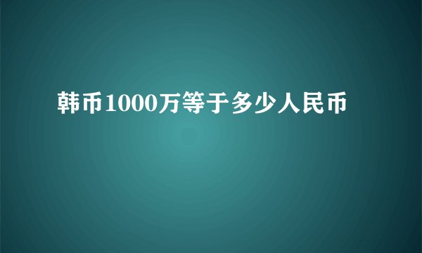 韩币1000万等于多少人民币