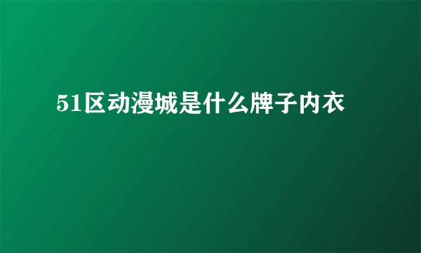 51区动漫城是什么牌子内衣
