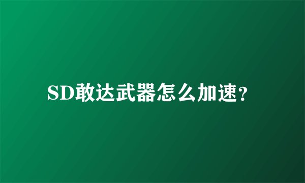SD敢达武器怎么加速？