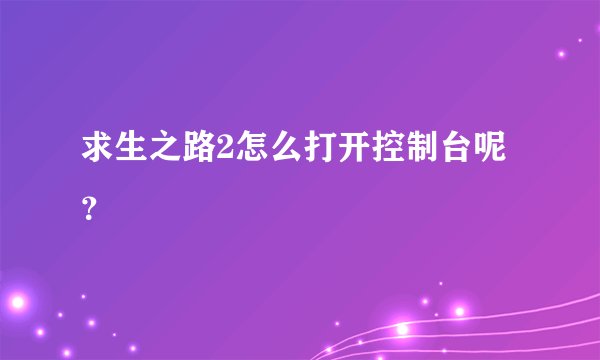 求生之路2怎么打开控制台呢 ？