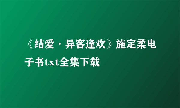 《结爱·异客逢欢》施定柔电子书txt全集下载