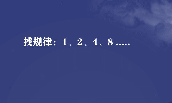 找规律：1、2、4、8 .....