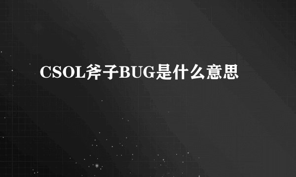 CSOL斧子BUG是什么意思