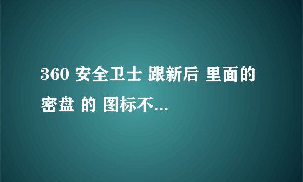 360 安全卫士 跟新后 里面的 密盘 的 图标不见了 但是 我的硬盘 依然显示它占去了那一部分