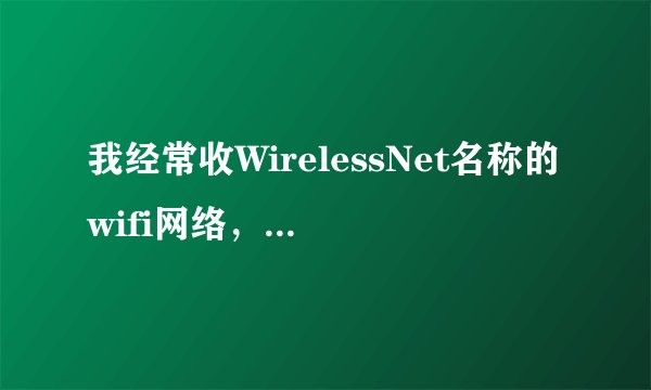 我经常收WirelessNet名称的wifi网络，无密码保护，但是不能上网，请问这是什么网络，如何