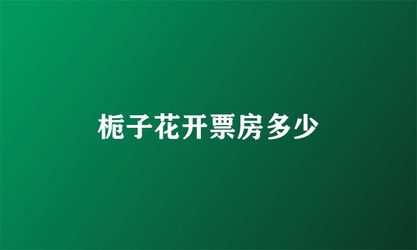 栀子花开票房多少