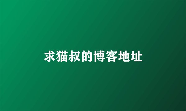 求猫叔的博客地址