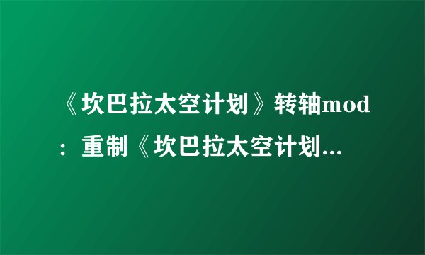 《坎巴拉太空计划》转轴mod：重制《坎巴拉太空计划》：转轴MOD挑战旅程