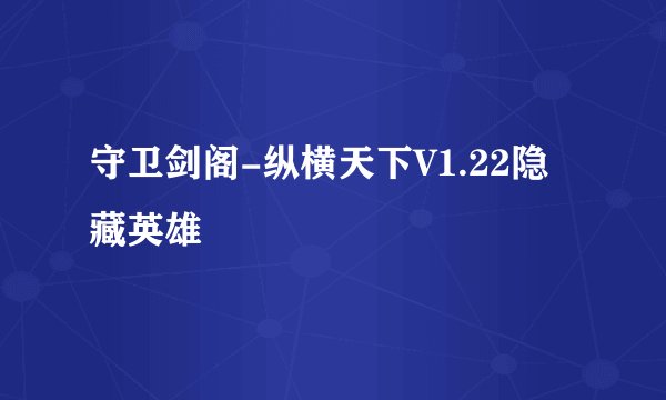 守卫剑阁-纵横天下V1.22隐藏英雄