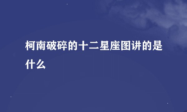 柯南破碎的十二星座图讲的是什么