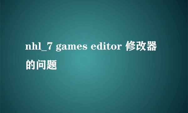 nhl_7 games editor 修改器的问题