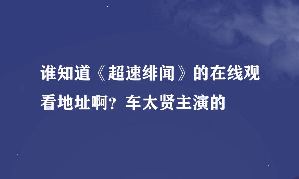 谁知道《超速绯闻》的在线观看地址啊？车太贤主演的