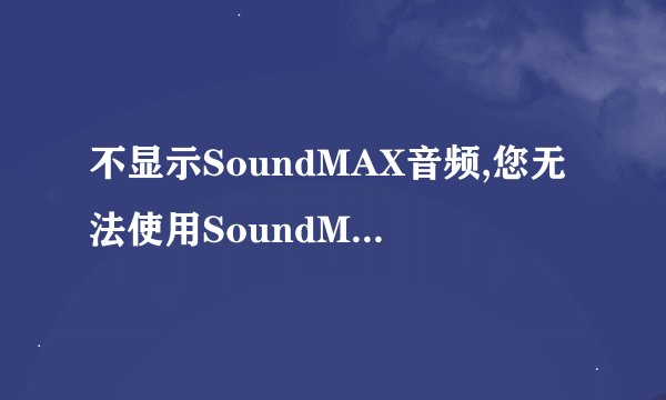 不显示SoundMAX音频,您无法使用SoundMAX控制面板
