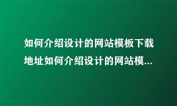 如何介绍设计的网站模板下载地址如何介绍设计的网站模板下载地址和名称