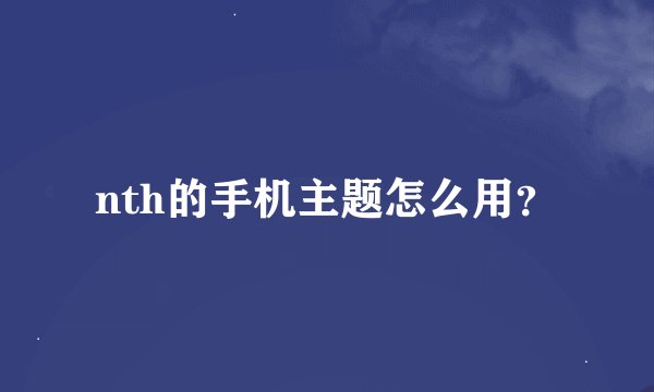 nth的手机主题怎么用？