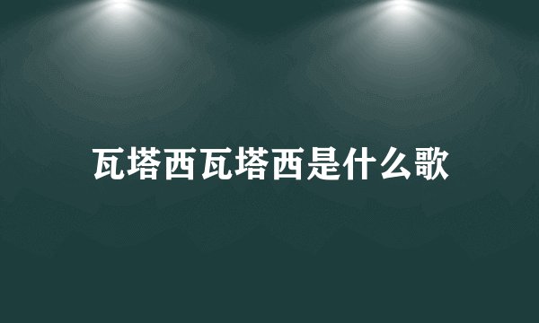 瓦塔西瓦塔西是什么歌