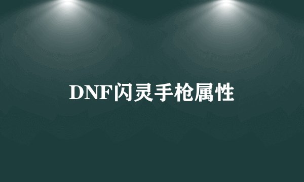 DNF闪灵手枪属性