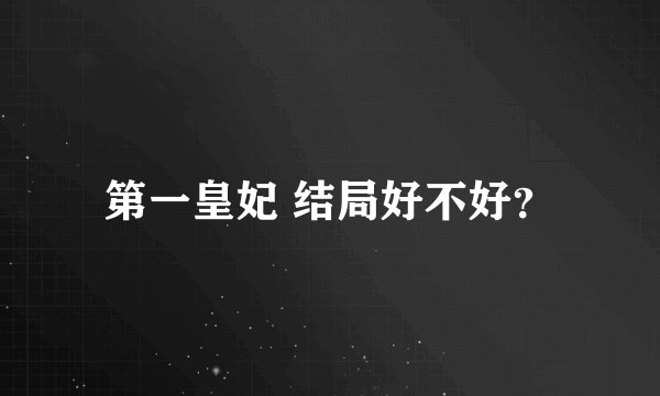 第一皇妃 结局好不好？