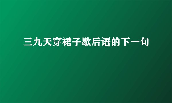 三九天穿裙子歇后语的下一句