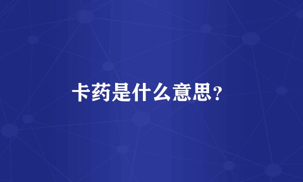 卡药是什么意思？