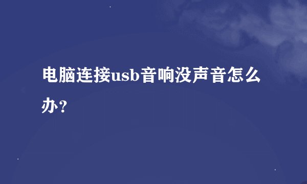 电脑连接usb音响没声音怎么办？