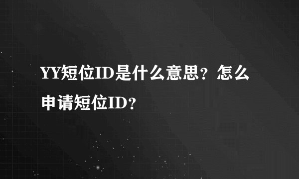 YY短位ID是什么意思？怎么申请短位ID？