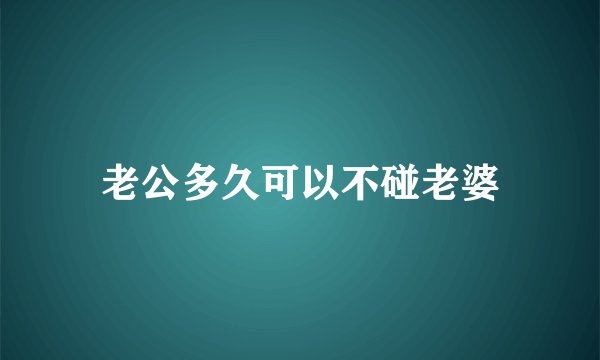 老公多久可以不碰老婆