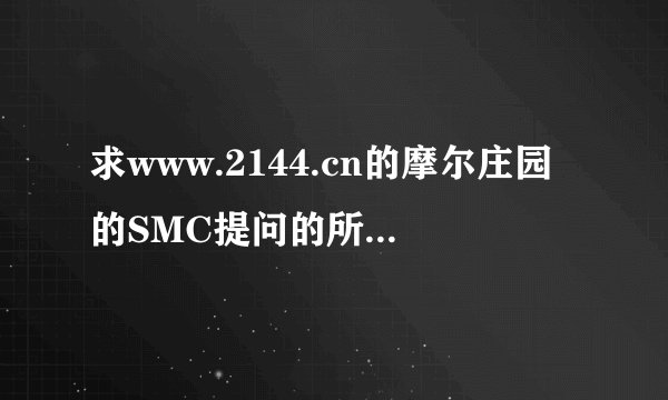 求www.2144.cn的摩尔庄园的SMC提问的所有问题答案？