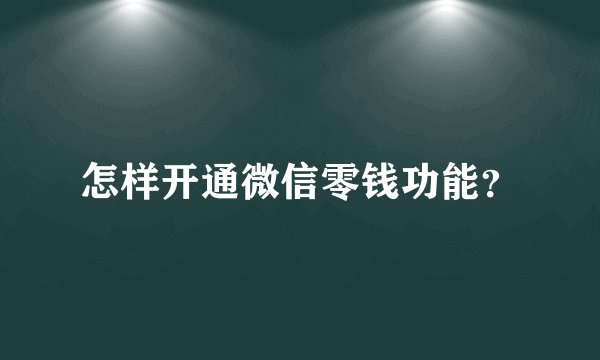 怎样开通微信零钱功能？