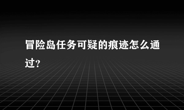 冒险岛任务可疑的痕迹怎么通过？