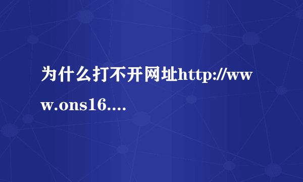 为什么打不开网址http://www.ons16.com/Main.Do?do=home