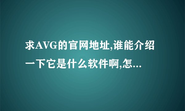 求AVG的官网地址,谁能介绍一下它是什么软件啊,怎么用?可以在官网上免费升级吗?