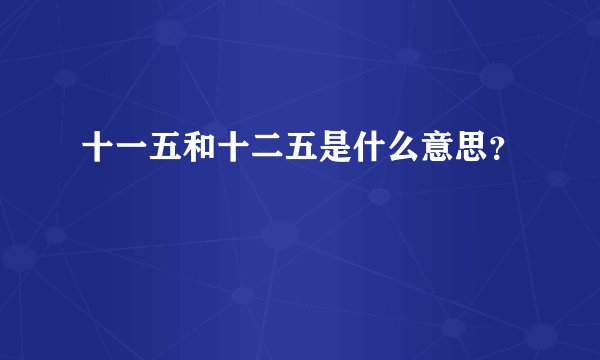 十一五和十二五是什么意思？