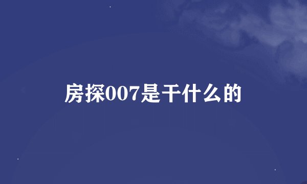 房探007是干什么的