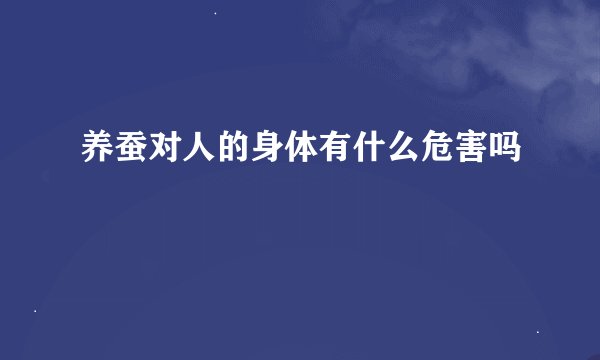 养蚕对人的身体有什么危害吗