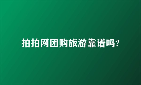 拍拍网团购旅游靠谱吗?