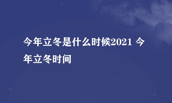 今年立冬是什么时候2021 今年立冬时间
