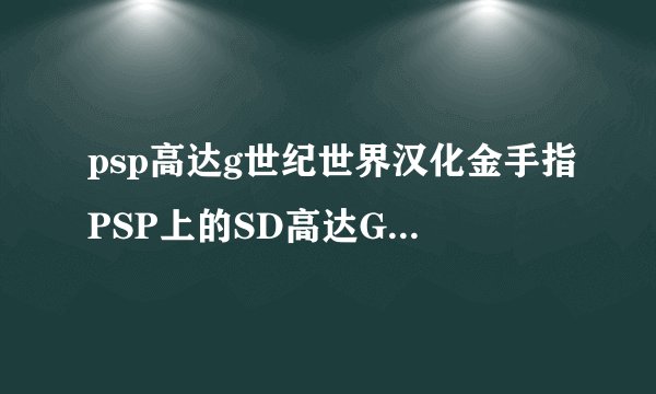 psp高达g世纪世界汉化金手指PSP上的SD高达G世纪世界金手指