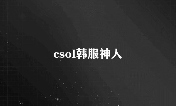 csol韩服神人