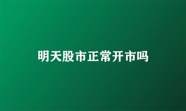 明天股市正常开市吗